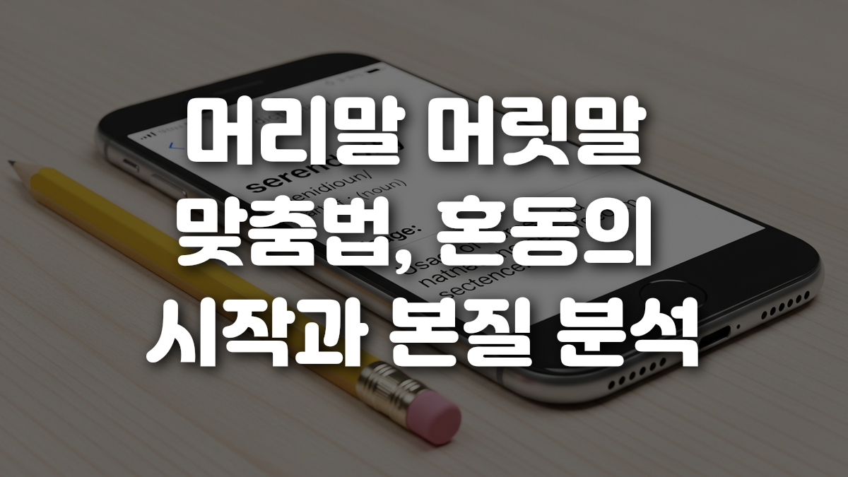 머리말 머릿말 맞춤법 혼동의 시작과 본질 분석