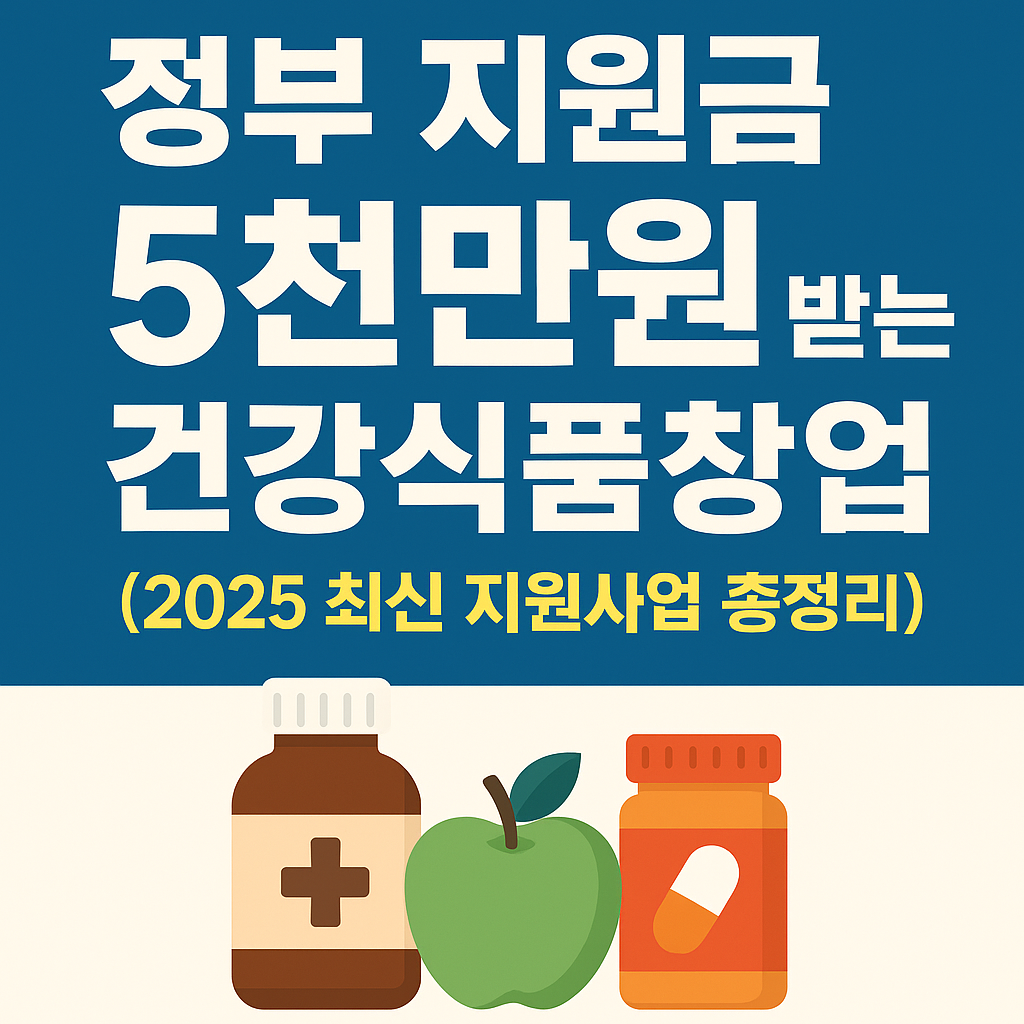 2025년 정부 지원금 5천만원 받고 건강식품창업 시작하기