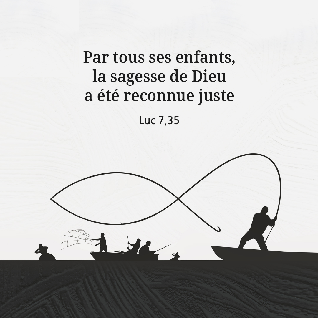 Par tous ses enfants, la sagesse de Dieu a &eacute;t&eacute; reconnue juste. (Luc 7,35)
