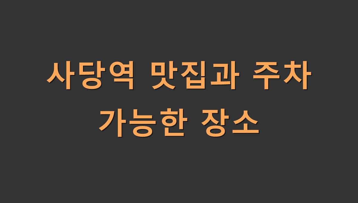 사당역 맛집과 주차 가능한 장소