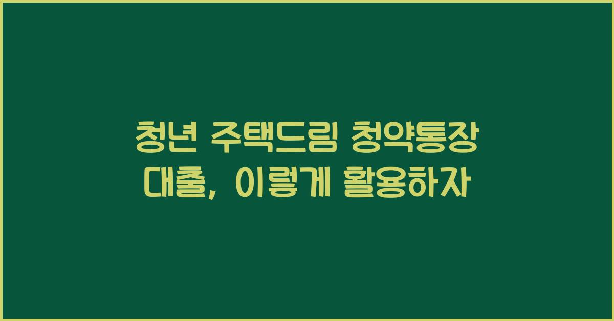청년 주택드림 청약통장 대출