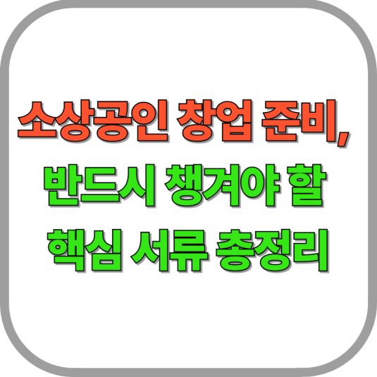 소상공인 창업 준비, 반드시 챙겨야 할 핵심 서류 총정리