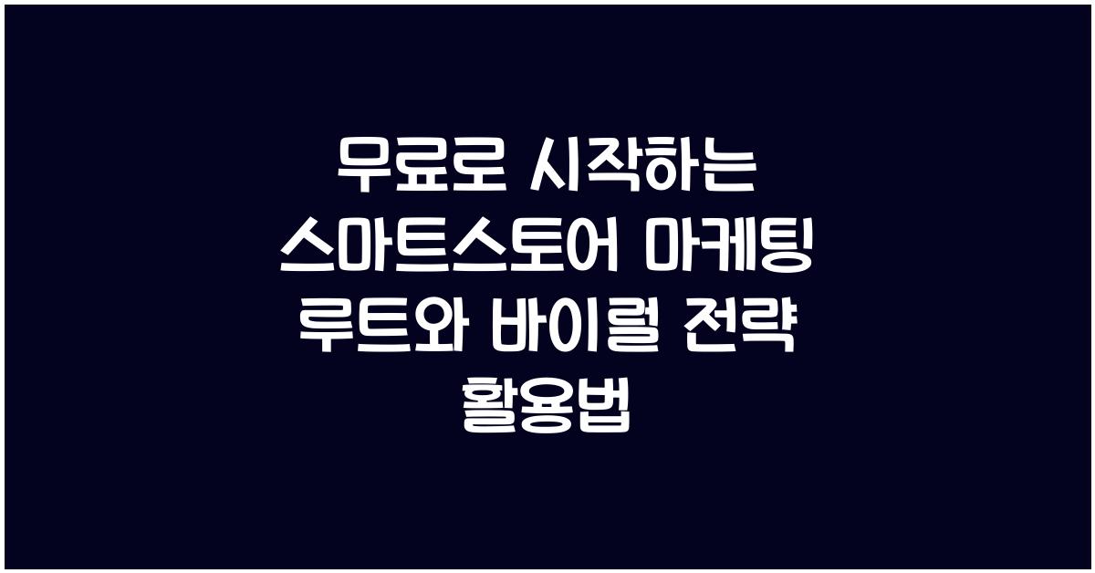 무료로 시작하는 스마트스토어 마케팅 루트와 바이럴 전략
