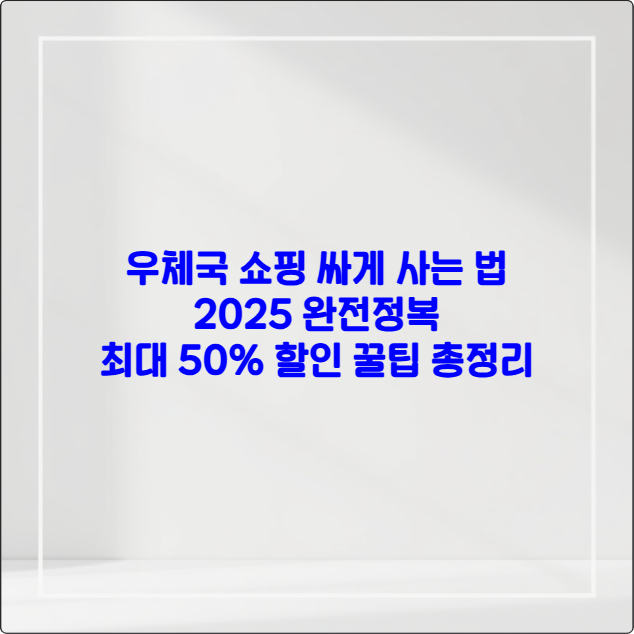 우체국 쇼핑 싸게 사는 법 2025 완전정복 ❘ 최대 50% 할인 꿀팁 총정리
