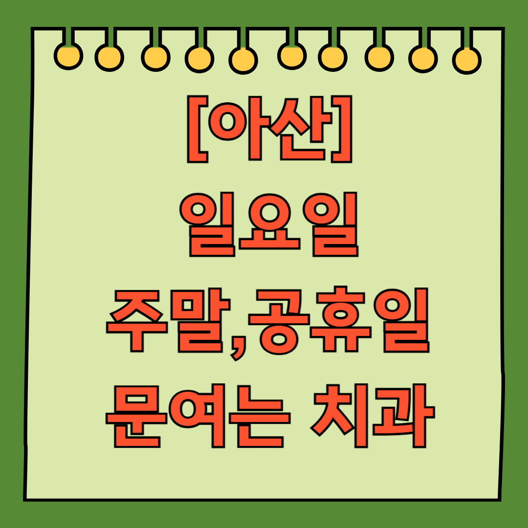 아산 일요일 문 여는 치과 리스트, 주말 공휴일 진료 치과