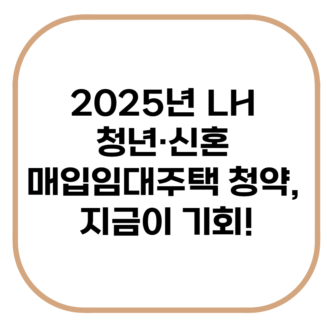 2025년 LH 청년, 신혼 매입임대주택 청약 지금이 기회