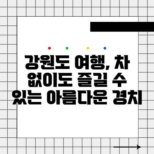 강원도 여행, 차 없이도 즐길 수 있는 아름다운 경치