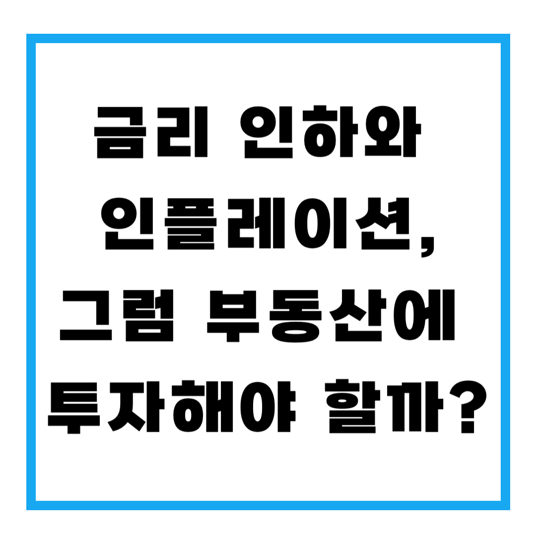 금리 인하와 인플레이션, 그럼 부동산에 투자해야 할까?