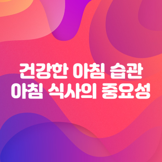 건강한 아침 습관과 아침 식사의 중요성