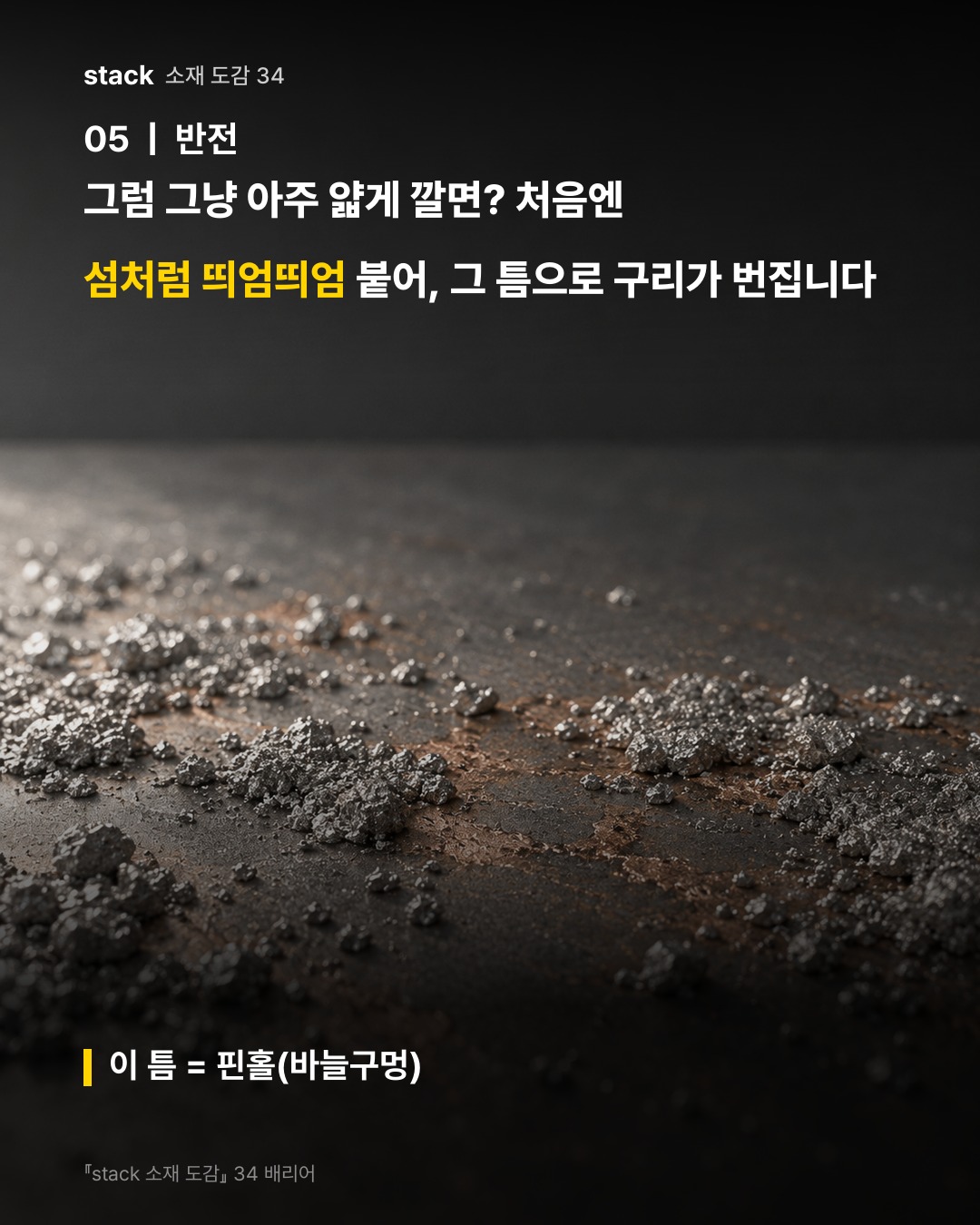 그럼 그냥 아주 얇게 깔면? 처음엔 섬처럼 띄엄띄엄 붙어, 그 틈으로 구리가 번집니다 (이 틈 = 핀홀(바늘구멍))