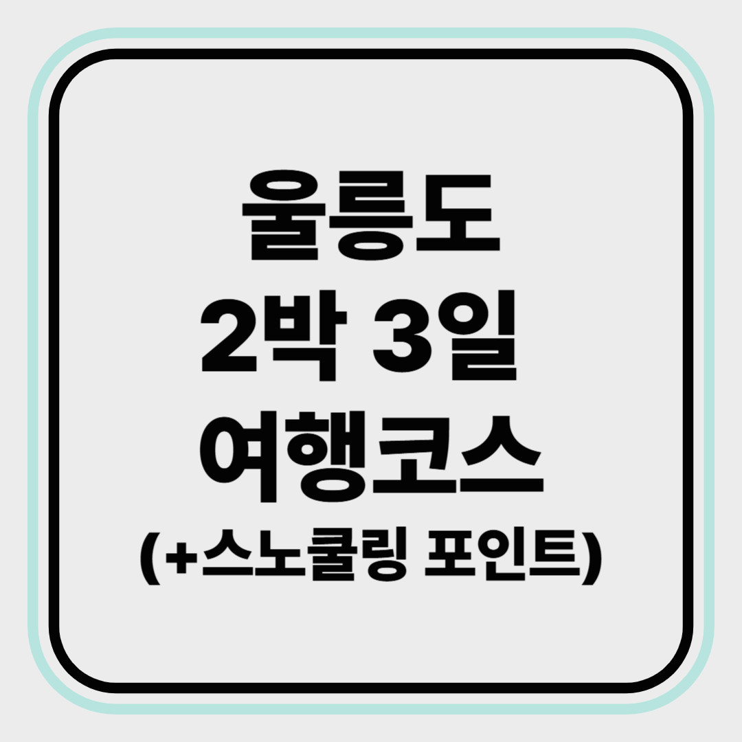울릉도 2박 3일 뚜벅이 여행 코스 (+스노쿨링 포인트)