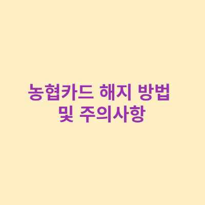 농협카드 해지 방법 및 주의사항