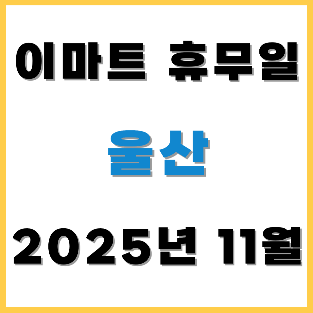 2025년 11월 이마트 휴무일 휴점일 - 울산(이마트, 노브랜드, 에브리데이, 이마트 트레이더스) 쇼핑 전 필수 확인!