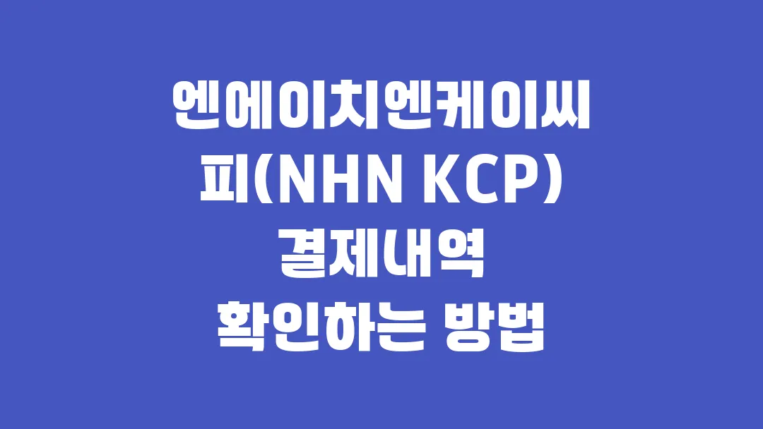 엔에이치엔케이씨피(NHN KCP) 결제내역 확인하는 방법