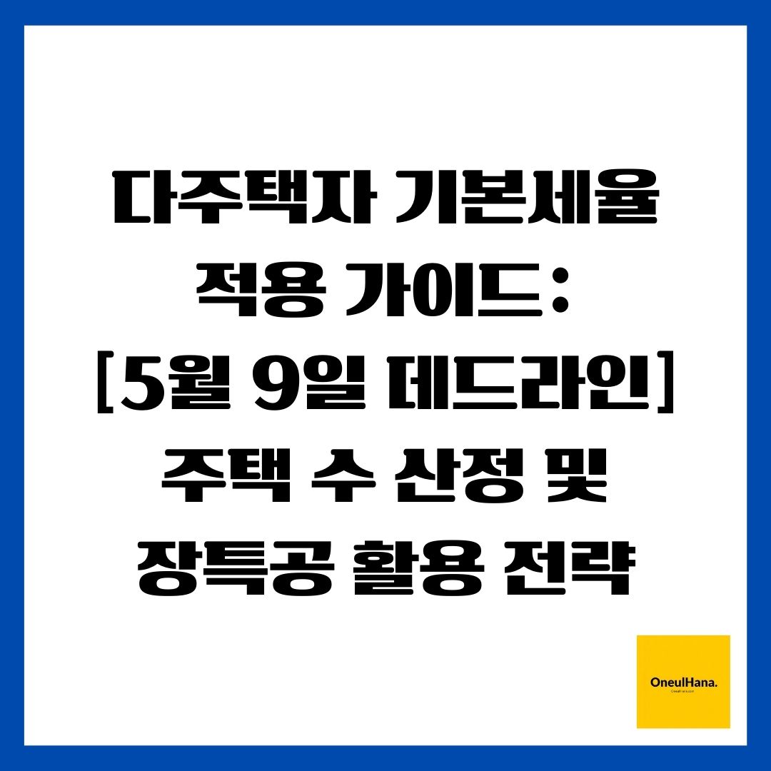 다주택자 기본세율 적용 가이드 [5월 9일 데드라인] 주택 수 산정 및 장특공 활용 전략