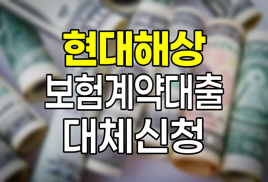 현대해상 보험계약대출 대체 신청 방법