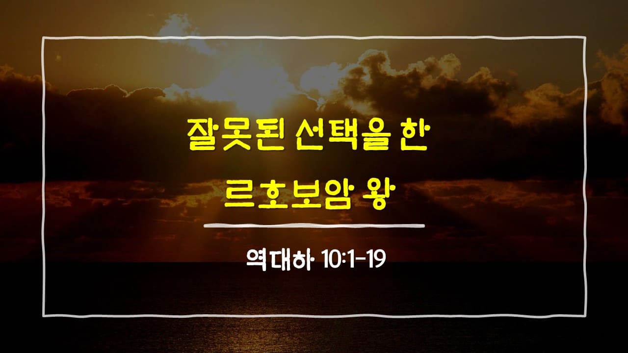역대하 10장 1절-19절, 잘못된 선택을 한 르호보암 왕 - 매일성경 큐티 10분 새벽설교