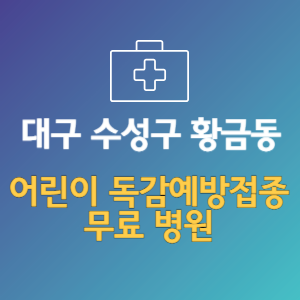 대구 수성구 황금동 어린이 독감예방접종 무료 병원 (인플루엔자 무료 접종 대상 날짜)