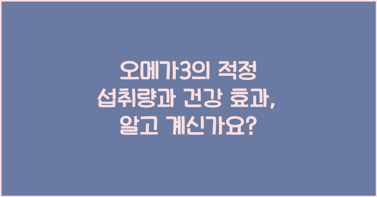 오메가3의 적정 섭취량과 건강 효과