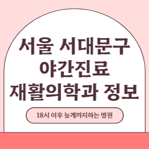 서울 서대문구 야간진료 재활의학과 병원 (18시 이후 늦게까지하는 병원)