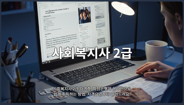 사회복지사 2급 자격증, 학점은행제 온라인으로 쉽게 취득하는 방법: 자격요건부터 알려드려요!