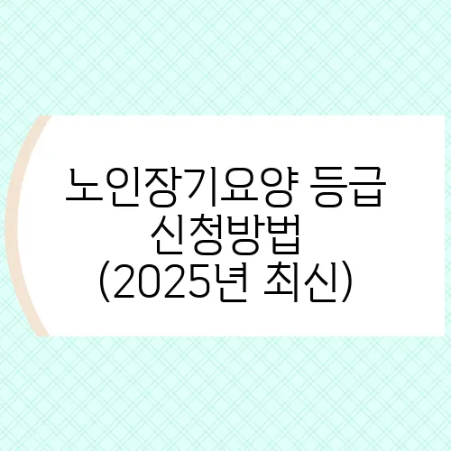 노인장기요양 등급 신청방법 (2025년 최신)