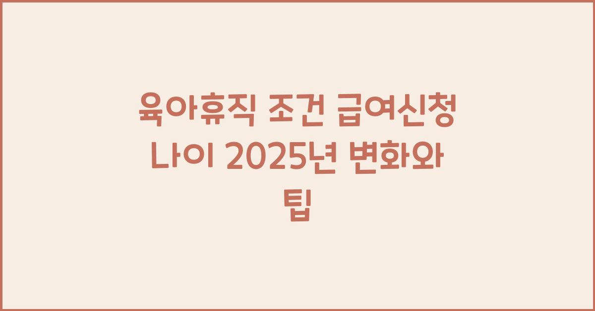 육아휴직 조건 급여신청 나이 2025년