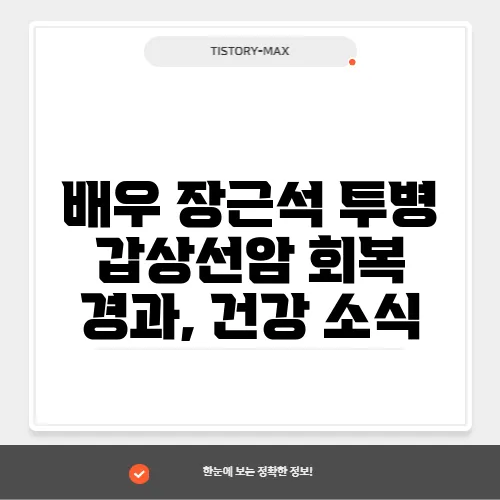 배우 장근석 투병 갑상선암 회복 경과, 건강 소식