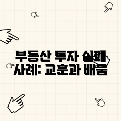부동산 투자 실패 사례: 교훈과 배움