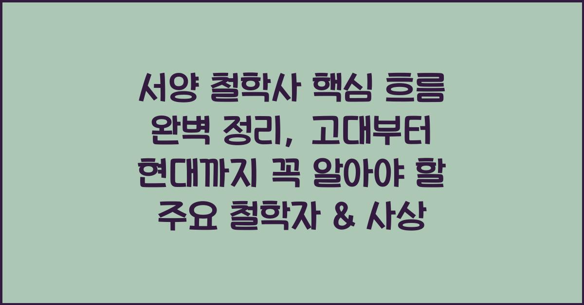 서양 철학사 핵심 흐름 완벽 정리: 고대부터 현대까지 주요 철학자 & 사상