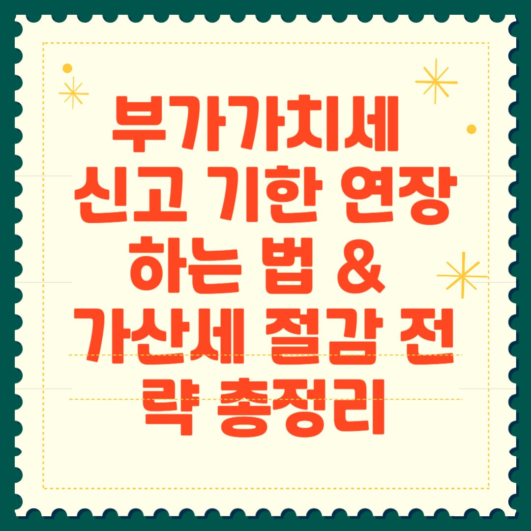 부가가치세 신고 기한 연장하는 법 & 가산세 절감 전략 총정리 썸네일