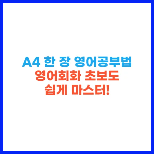 A4 한 장 영어공부법 &ndash; 영어회화 초보도 쉽게 마스터!