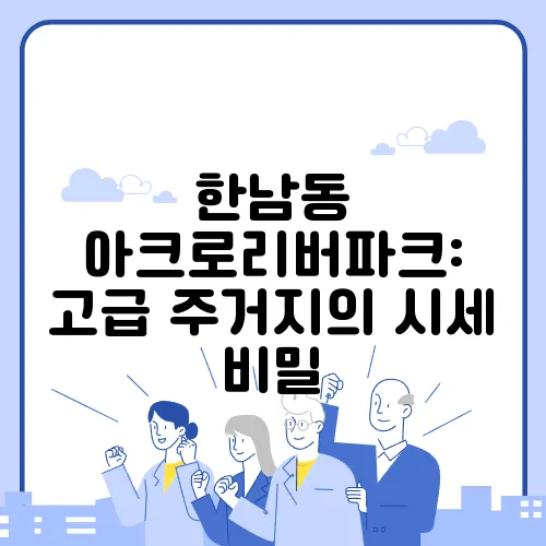 한남동 아크로리버파크: 고급 주거지의 시세 비밀