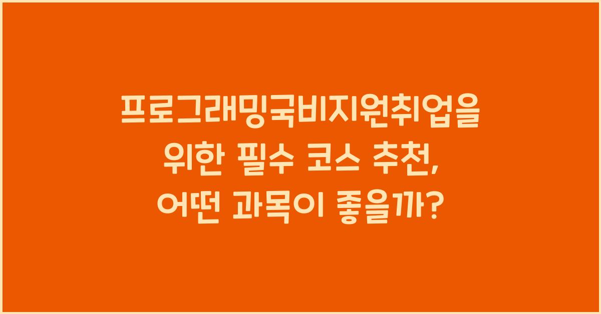 프로그래밍국비지원취업을 위한 필수 코스 추천