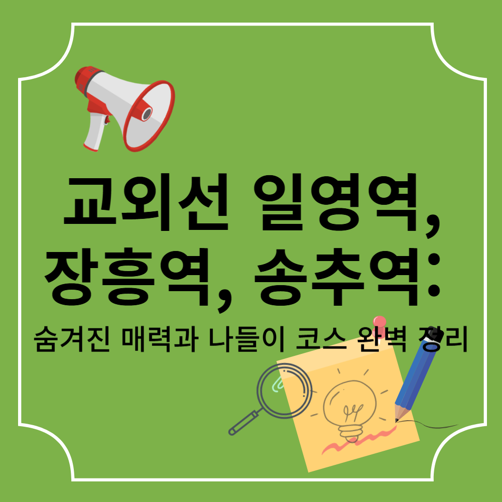 교외선 일영역, 장흥역, 송추역: 숨겨진 매력과 나들이 코스 완벽 정리