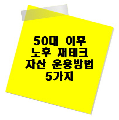 50대 이후 노후 재테크, 위험 없이 시작하는 5가지 자산 운용방법
