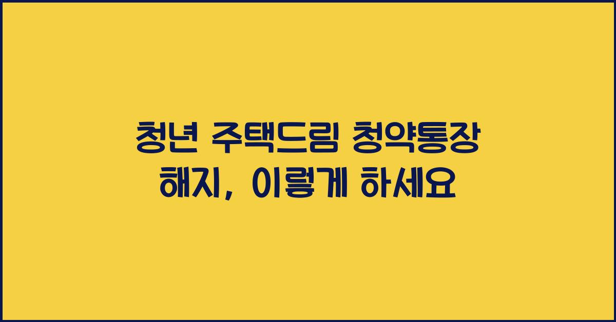 청년 주택드림 청약통장 해지