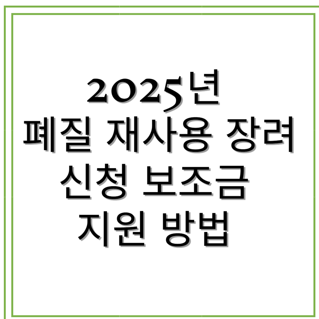 2025년 폐질 재사용 장려 신청 보조금 지원 방법 총정리