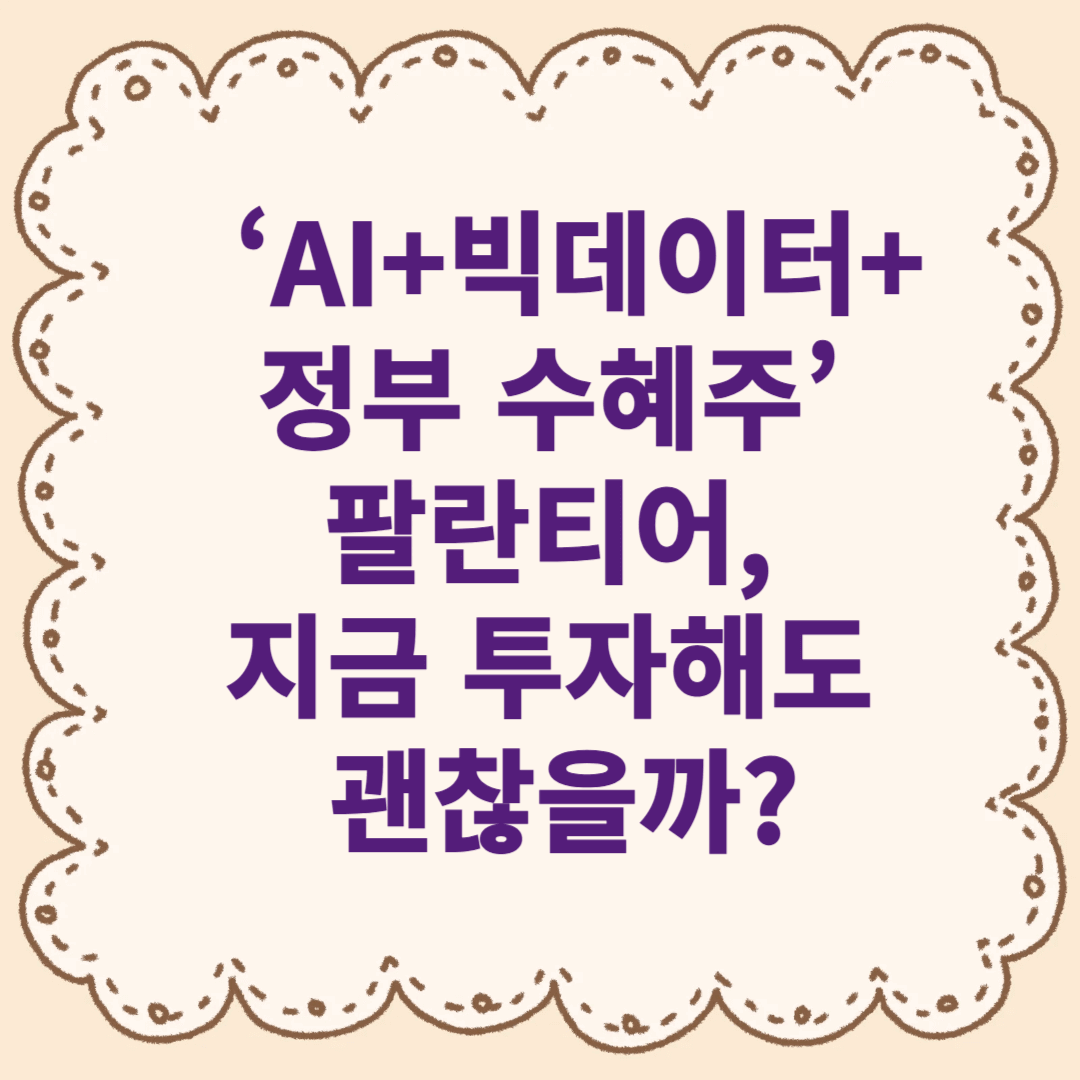 ‘AI+빅데이터+정부 수혜주’ 팔란티어, 지금 투자해도 괜찮을까?