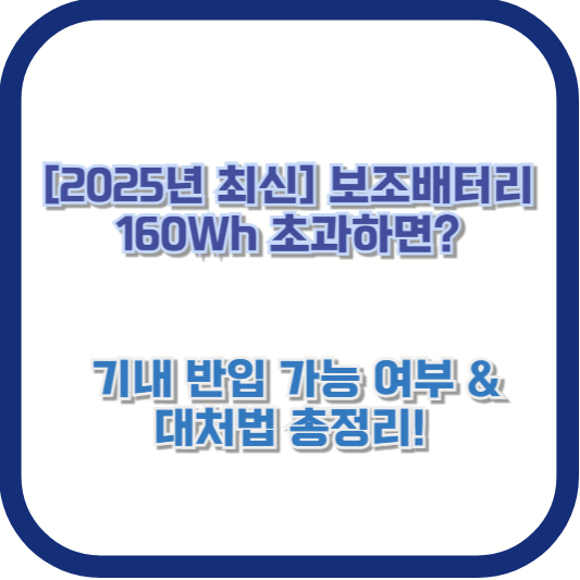 [2025년 최신] 보조배터리 160Wh 초과하면? 🚨 기내 반입 가능 여부 &amp; 대처법 총정리!