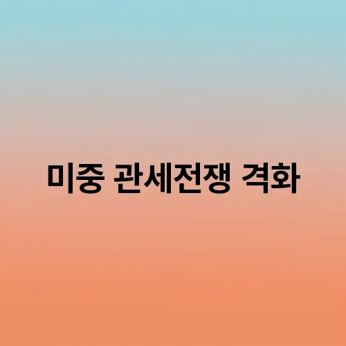 미중 관세전쟁 격화