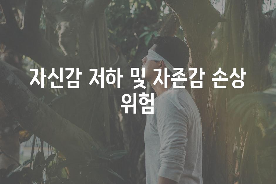 자신감 저하 및 자존감 손상 위험