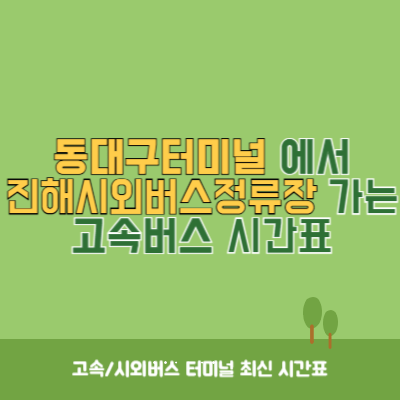 동대구터미널에서 진해시외버스정류장 가는 고속버스 시간표 최신정보