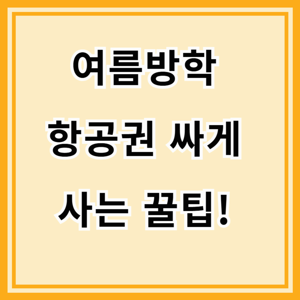 2025년 여름방학 항공권 싸게 사는 꿀팁! 대학생 여행러 필독