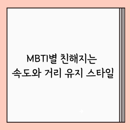 MBTI별 친해지는 속도와 거리 유지 스타일