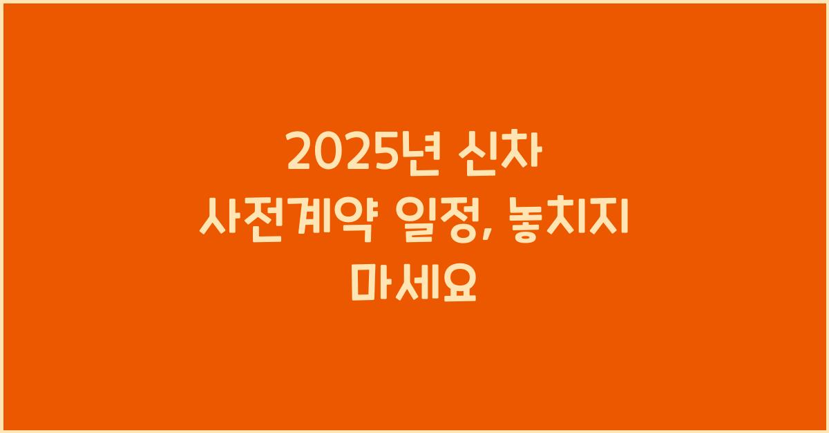 2025년 신차 사전계약 일정