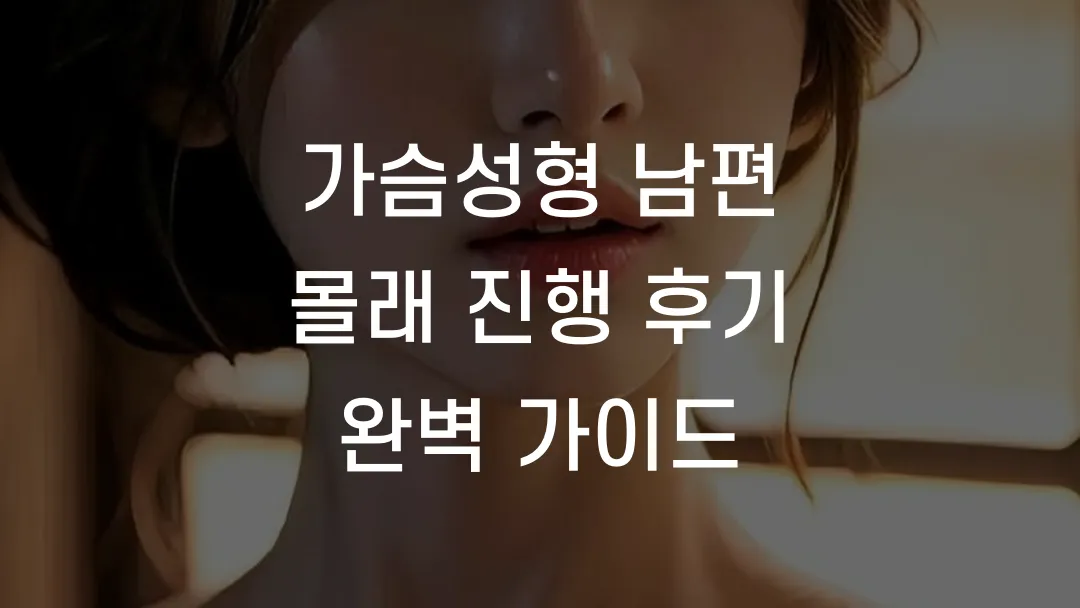 가슴성형 남편 몰래 진행 후기 완벽 가이드