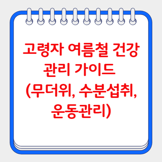 고령자 여름철 건강관리 가이드 (무더위, 수분섭취, 운동관리)