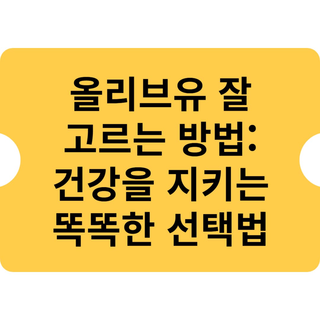 올리브유 잘 고르는 방법: 건강을 지키는 똑똑한 선택법