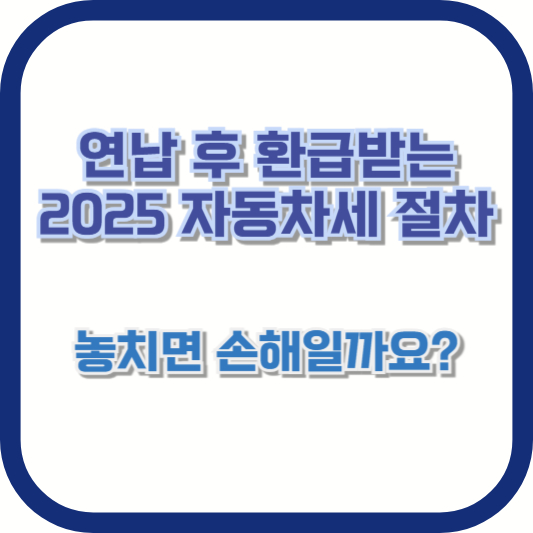 연납 후 환급받는 2025 자동차세 절차, 놓치면 손해일까요?